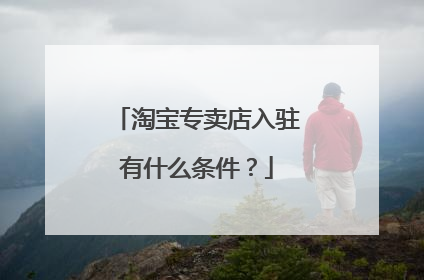 淘宝专卖店入驻有什么条件？