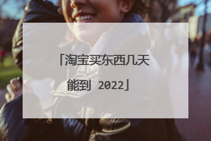 淘宝买东西几天能到 2022