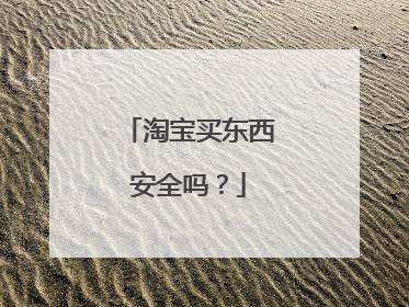 淘宝买东西安全吗?