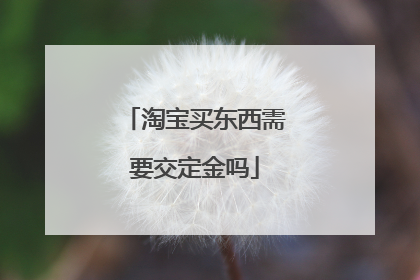 淘宝买东西需要交定金吗
