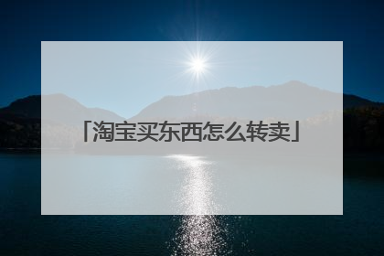 淘宝买东西怎么转卖