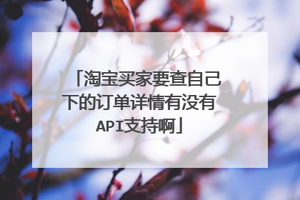 淘宝买家要查自己下的订单详情有没有API支持啊