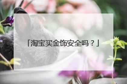 淘宝买金饰安全吗？
