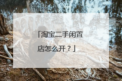 淘宝二手闲置店怎么开?