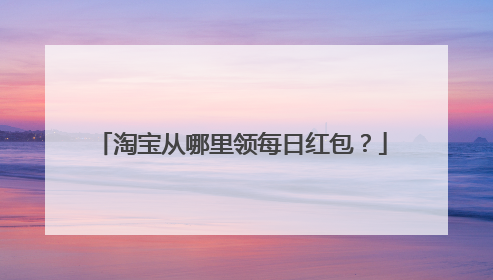 淘宝从哪里领每日红包？
