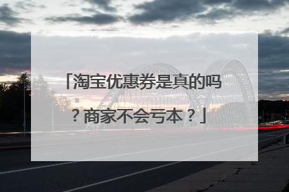 淘宝优惠券是真的吗？商家不会亏本？