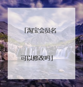 淘宝会员名可以修改吗