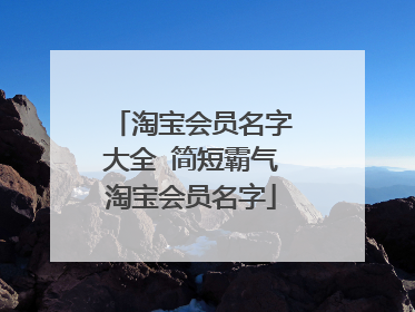 淘宝会员名字大全 简短霸气淘宝会员名字