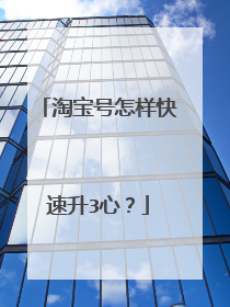 淘宝号怎样快速升3心?