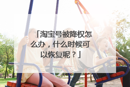 淘宝号被降权怎么办,什么时候可以恢复呢?