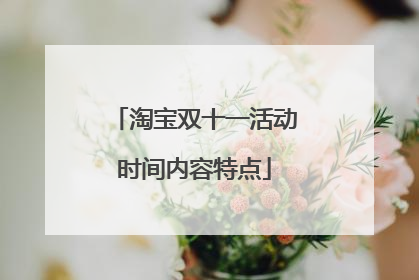 淘宝双十一活动时间内容特点