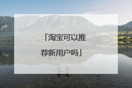 淘宝可以推荐新用户吗