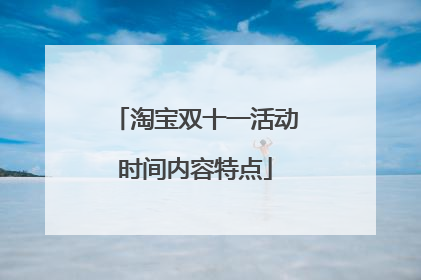 淘宝双十一活动时间内容特点