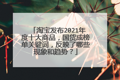 淘宝发布2021年度十大商品，国货成榜单关键词，反映了哪些现象和趋势？