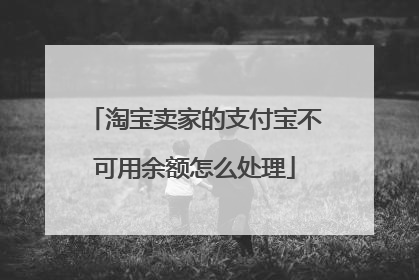 淘宝卖家的支付宝不可用余额怎么处理