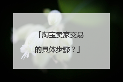 淘宝卖家交易的具体步骤?