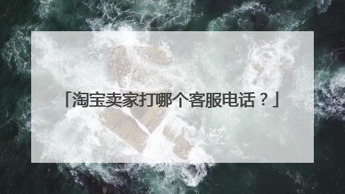 淘宝卖家打哪个客服电话?