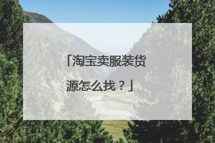 淘宝卖服装货源怎么找?