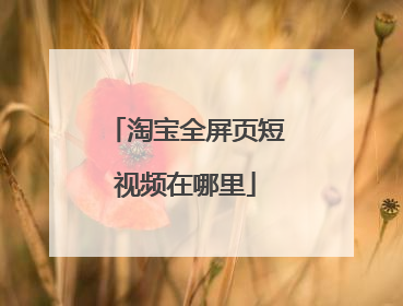 淘宝全屏页短视频在哪里