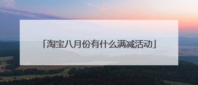 淘宝八月份有什么满减活动