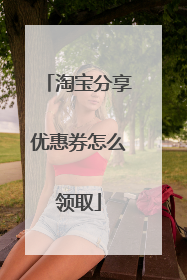 淘宝分享优惠券怎么领取