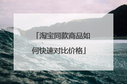 淘宝同款商品如何快速对比价格
