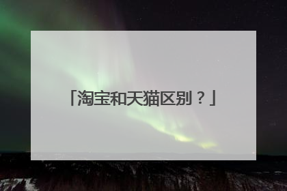 淘宝和天猫区别?