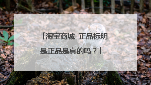 淘宝商城 正品标明是正品是真的吗?