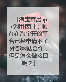 淘宝商品api调用接口,现在在淘宝开放平台已经申请不了外部网站合作,但是怎么做接口啊?