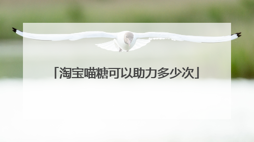 淘宝喵糖可以助力多少次