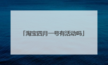 淘宝四月一号有活动吗