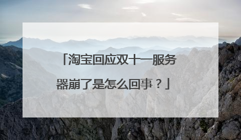 淘宝回应双十一服务器崩了是怎么回事?
