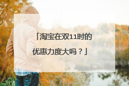 淘宝在双11时的优惠力度大吗?