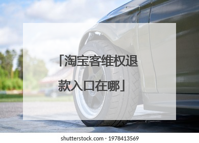 淘宝客维权退款入口在哪
