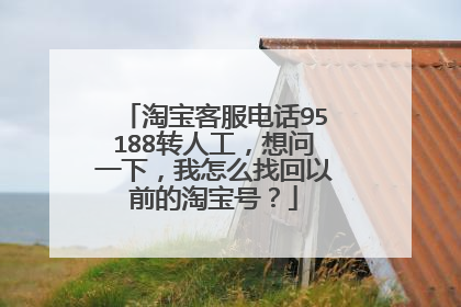 淘宝客服电话95188转人工，想问一下，我怎么找回以前的淘宝号？