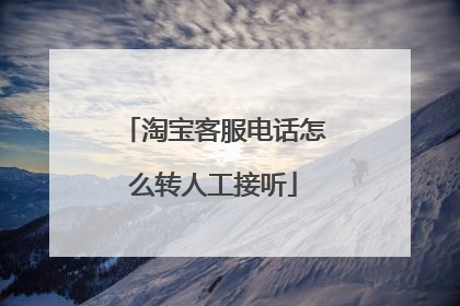 淘宝客服电话怎么转人工接听