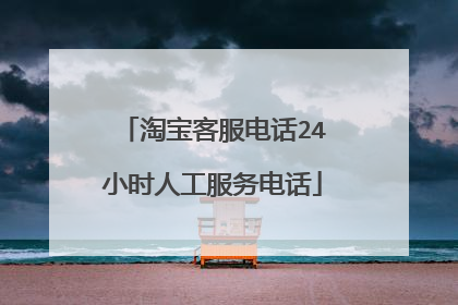 淘宝客服电话24小时人工服务电话