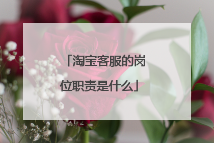 淘宝客服的岗位职责是什么