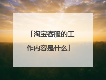 淘宝客服的工作内容是什么
