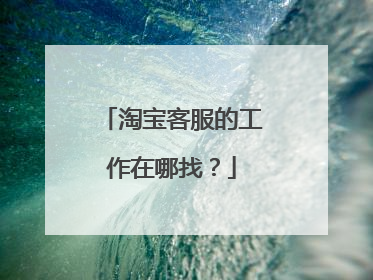 淘宝客服的工作在哪找?