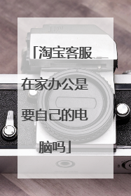 淘宝客服在家办公是要自己的电脑吗