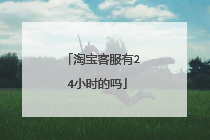 淘宝客服有24小时的吗