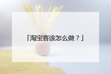 淘宝客该怎么做?