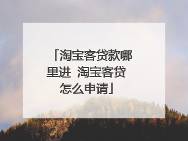 淘宝客贷款哪里进 淘宝客贷怎么申请