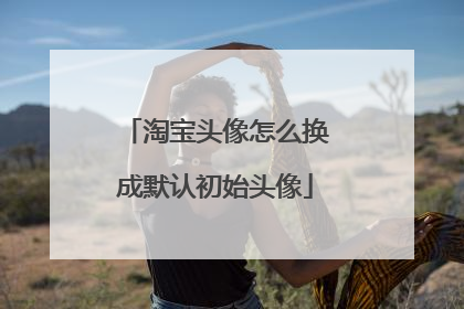 淘宝头像怎么换成默认初始头像