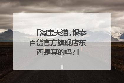 淘宝天猫,银泰百货官方旗舰店东西是真的吗?