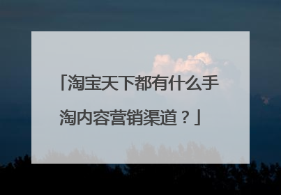 淘宝天下都有什么手淘内容营销渠道?