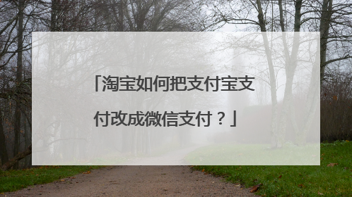 淘宝如何把支付宝支付改成微信支付?