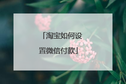 淘宝如何设置微信付款