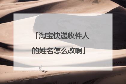 淘宝快递收件人的姓名怎么改啊